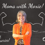 Podcast – 20 – Moms with Moxie, A New Miniseries