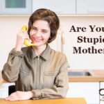 Are You a Stupid Mother? Not to Worry; There’s a Cure!