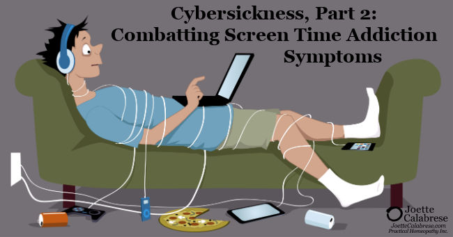 Joette Calabrese, Practical Homeopathy®, Cybersickness, Part 2: Combatting Screen Time Addiction Symptoms with Practical Homeopathy®