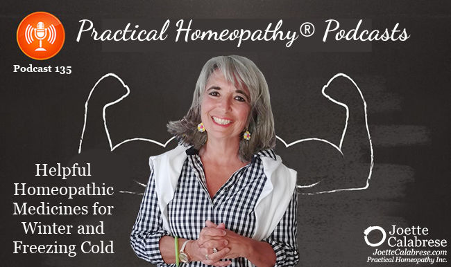 Joette Calabrese, Practical Homeopathy®, Podcast 135 — Winter and Freezing Cold Is Upon Us. What Helpful Homeopathic Medicines Might We Need?