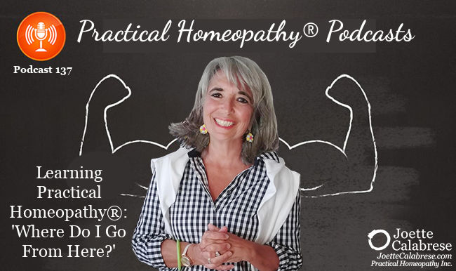 Joette Calabrese, Practical Homeopathy, Podcast 137 — Learning Practical Homeopathy®: ‘Where Do I Go From Here?’