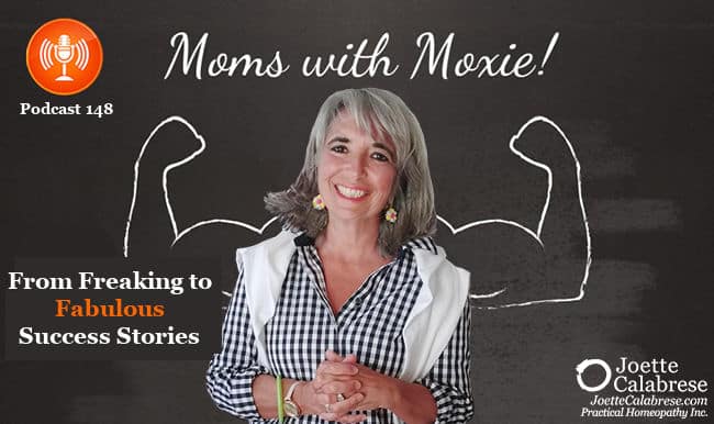 Joette Calabrese, Practical Homéopathie®, podcast 148 - Moms With Moxie: De Fliling to Fabulous Success Stories