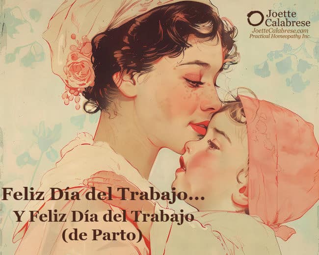 Joette Calabrese, Homeopatía Práctica®, Feliz Día del Trabajo… y un Feliz Día del Parto (y del Nacimiento)